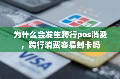 为什么会发生跨行pos消费，跨行消费容易封卡吗