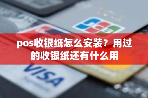 pos收银纸怎么安装？用过的收银纸还有什么用