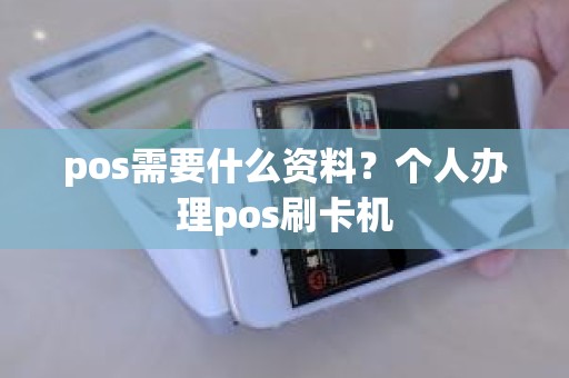 pos需要什么资料？个人办理pos刷卡机