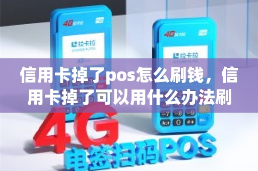 信用卡掉了pos怎么刷钱，信用卡掉了可以用什么办法刷出来