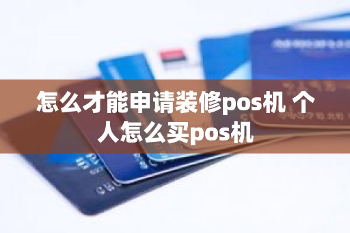 怎么才能申请装修pos机 个人怎么买pos机