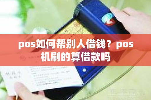 pos如何帮别人借钱？pos机刷的算借款吗