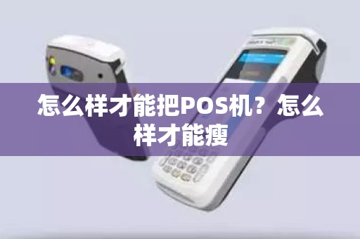 怎么样才能把POS机？怎么样才能瘦