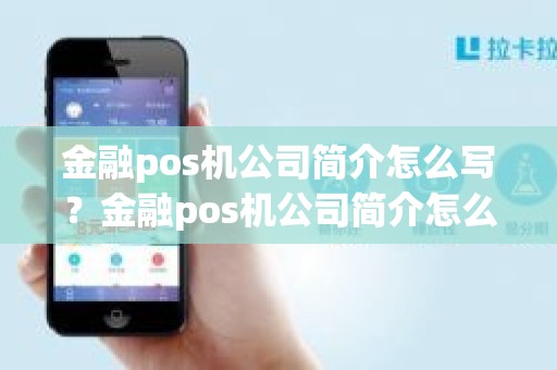 金融pos机公司简介怎么写？金融pos机公司简介怎么写