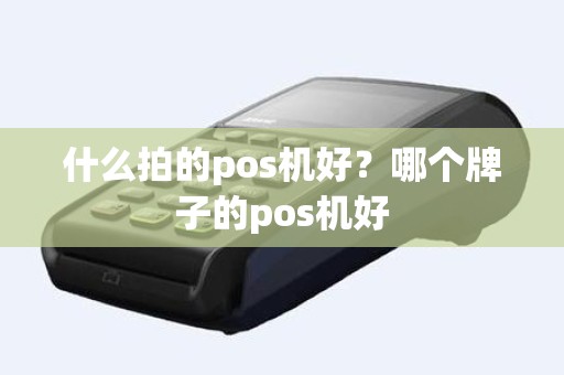 什么拍的pos机好？哪个牌子的pos机好