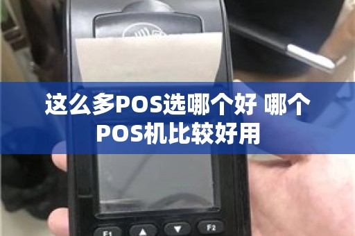 这么多POS选哪个好 哪个POS机比较好用