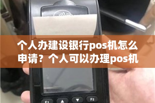 个人办建设银行pos机怎么申请？个人可以办理pos机么