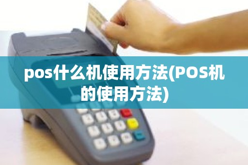 pos什么机使用方法(POS机的使用方法)