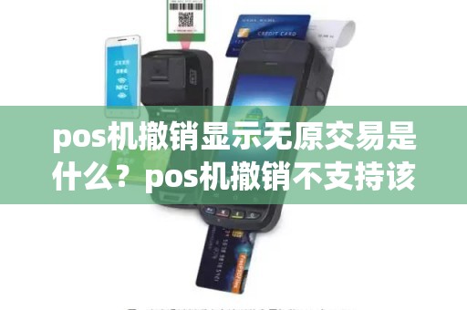 pos机撤销显示无原交易是什么？pos机撤销不支持该交易