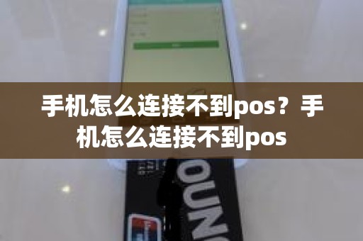 手机怎么连接不到pos？手机怎么连接不到pos