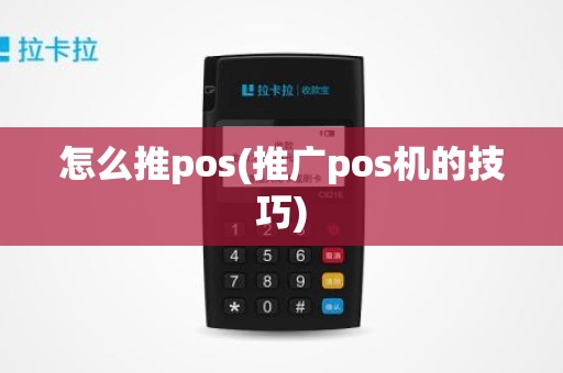 怎么推pos(推广pos机的技巧)