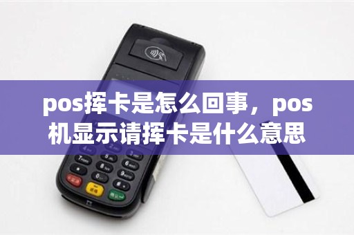 pos挥卡是怎么回事，pos机显示请挥卡是什么意思