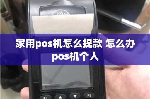 家用pos机怎么提款 怎么办pos机个人