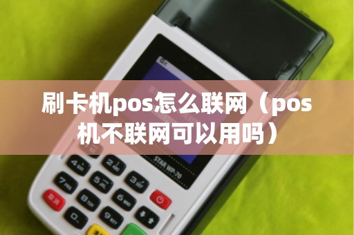 刷卡机pos怎么联网（pos机不联网可以用吗）