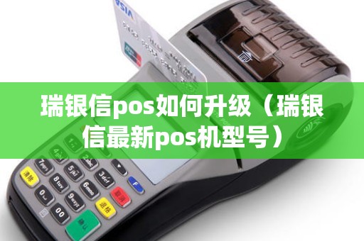 瑞银信pos如何升级（瑞银信最新pos机型号）