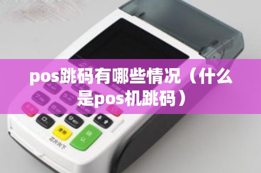 pos跳码有哪些情况（什么是pos机跳码）