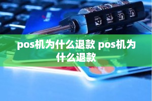 pos机为什么退款 pos机为什么退款