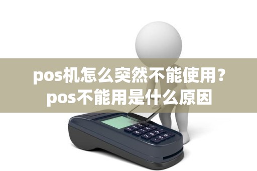 pos机怎么突然不能使用？pos不能用是什么原因