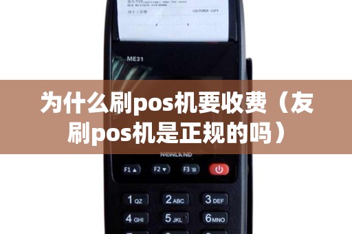 为什么刷pos机要收费（友刷pos机是正规的吗）