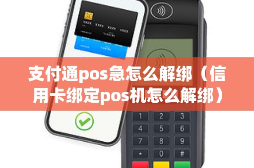 支付通pos急怎么解绑（信用卡绑定pos机怎么解绑）