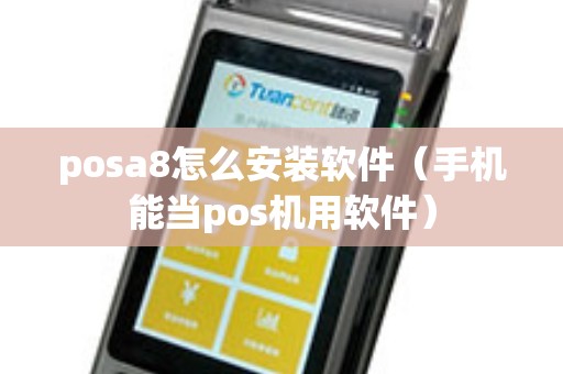 posa8怎么安装软件（手机能当pos机用软件）