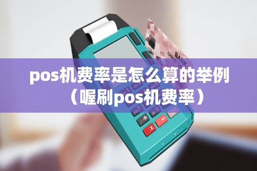 pos机费率是怎么算的举例（喔刷pos机费率）