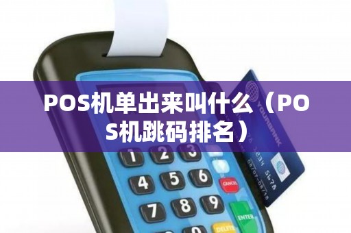 POS机单出来叫什么（POS机跳码排名）