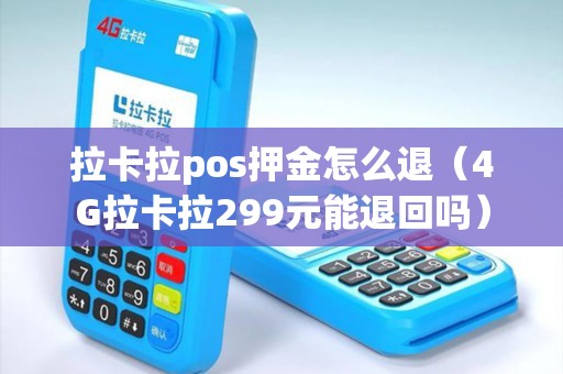 拉卡拉pos押金怎么退（4G拉卡拉299元能退回吗）