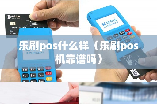 乐刷pos什么样（乐刷pos机靠谱吗）