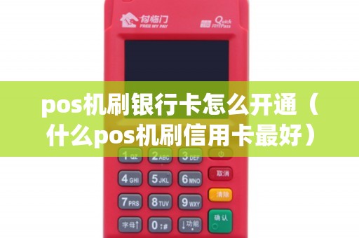 pos机刷银行卡怎么开通（什么pos机刷信用卡最好）