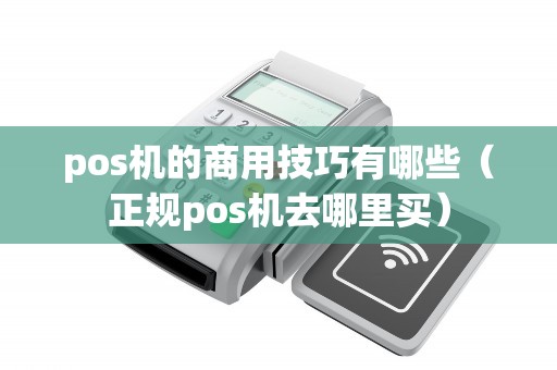 pos机的商用技巧有哪些（正规pos机去哪里买）