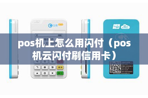 pos机上怎么用闪付（pos机云闪付刷信用卡）