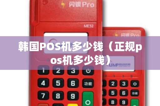 韩国POS机多少钱（正规pos机多少钱）