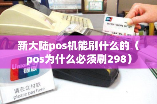 新大陆pos机能刷什么的（pos为什么必须刷298）