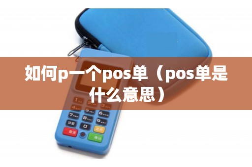 如何p一个pos单（pos单是什么意思）