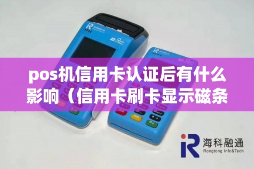 pos机信用卡认证后有什么影响（信用卡刷卡显示磁条未认证）