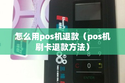 怎么用pos机退款（pos机刷卡退款方法）