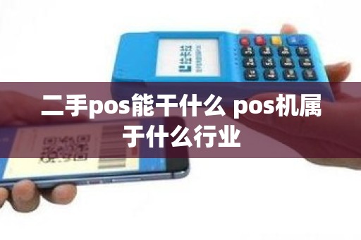 二手pos能干什么 pos机属于什么行业