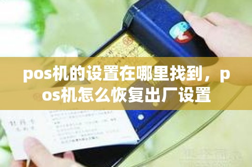 pos机的设置在哪里找到，pos机怎么恢复出厂设置