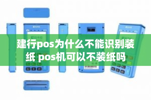 建行pos为什么不能识别装纸 pos机可以不装纸吗