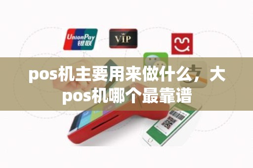 pos机主要用来做什么，大pos机哪个最靠谱