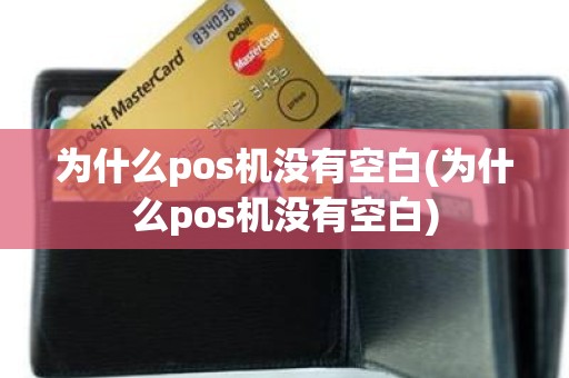 为什么pos机没有空白(为什么pos机没有空白)