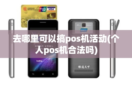 去哪里可以搞pos机活动(个人pos机合法吗)