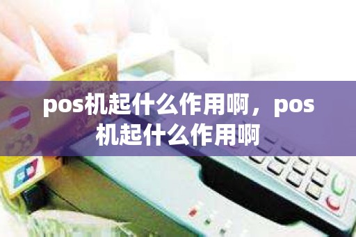 pos机起什么作用啊，pos机起什么作用啊