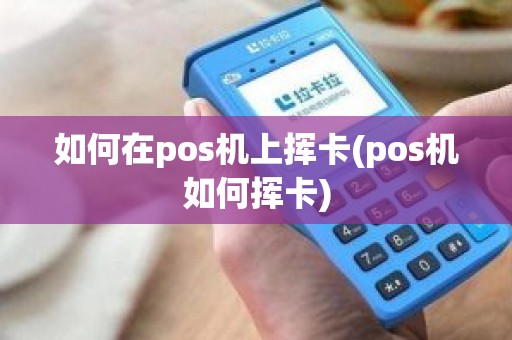 如何在pos机上挥卡(pos机如何挥卡)