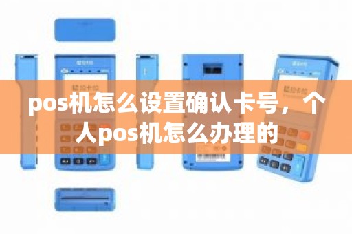 pos机怎么设置确认卡号，个人pos机怎么办理的