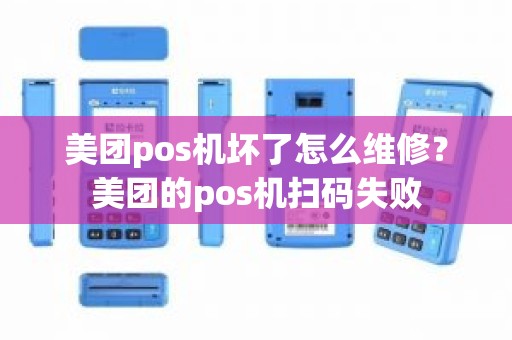 美团pos机坏了怎么维修？美团的pos机扫码失败