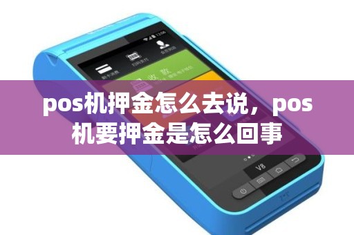 pos机押金怎么去说，pos机要押金是怎么回事