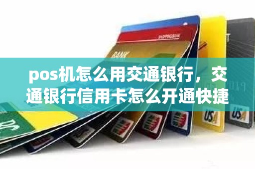 pos机怎么用交通银行，交通银行信用卡怎么开通快捷支付