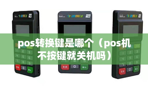 pos转换键是哪个（pos机不按键就关机吗）